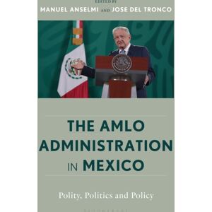 Bloomsbury Publishing Plc The Amlo Administration In Mexico : Polity, Politics, And Policy Bloomsbury Publishing Plc The Amlo Administration In Mexico : Polity, Politics, And Policy