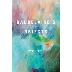 Bloomsbury Publishing Plc Baudelaire'S Objects Bloomsbury Publishing Plc Baudelaire'S Objects