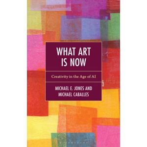 Bloomsbury Publishing Plc What Art Is Now : Creativity In The Age Of Ai Bloomsbury Publishing Plc What Art Is Now : Creativity In The Age Of Ai