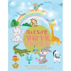 Independently Published Awesome Animal Stories : Folk Tales And Legends From All Around The World Independently Published Awesome Animal Stories : Folk Tales And Legends From All Around The World