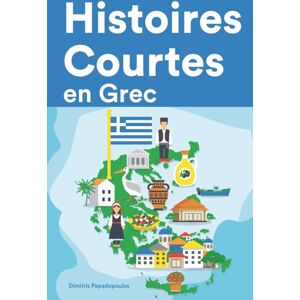 Independently Published Histoires Courtes En Grec : Apprendre L'Grec Facilement En Lisant Des Histoires Courtes Independently Published Histoires Courtes En Grec : Apprendre L'Grec Facilement En Lisant Des Histoires Courtes
