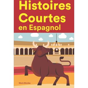 Independently Published Histoires Courtes En Espagnol : Apprendre L'Espagnol Facilement En Lisant Des Histoires Courtes Independently Published Histoires Courtes En Espagnol : Apprendre L'Espagnol Facilement En Lisant Des Histoires Courtes