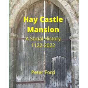 Independently Published Hay Castle Mansion : A Social History 1122 - 2022 Independently Published Hay Castle Mansion : A Social History 1122 - 2022