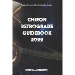 Independently Published Chiron Retrograde Guidebook 2022 Independently Published Chiron Retrograde Guidebook 2022