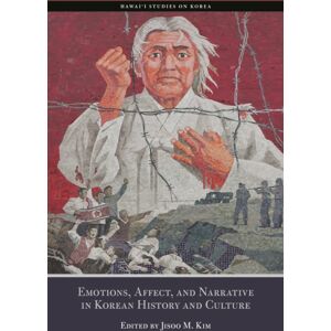 University of Hawai'i Press Emotions, Affects, And Narrative In Korean History And Culture University of Hawai'i Press Emotions, Affects, And Narrative In Korean History And Culture