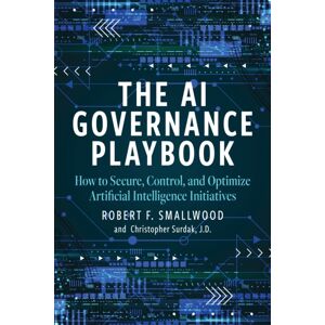 Bloomsbury Publishing PLC Ai Governance Playbook : How To Secure, Control, And Optimize Artificial Intelligence Initiatives Bloomsbury Publishing PLC Ai Governance Playbook : How To Secure, Control, And Optimize Artificial Intelligence Initiatives