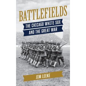 Bloomsbury Publishing PLC Battlefields : The Chicago White Sox And The Great War Bloomsbury Publishing PLC Battlefields : The Chicago White Sox And The Great War