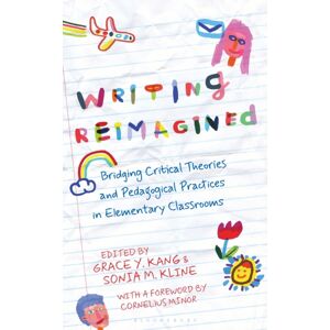 Bloomsbury Publishing PLC Writing Reimagined : Bridging Critical Theories And Pedagogical Practices In Elementary Classrooms Bloomsbury Publishing PLC Writing Reimagined : Bridging Critical Theories And Pedagogical Practices In Elementary Classrooms