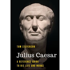 Bloomsbury Publishing PLC Julius Caesar : A Reference Guide To His Life And Works Bloomsbury Publishing PLC Julius Caesar : A Reference Guide To His Life And Works