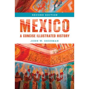 Bloomsbury Publishing PLC Mexico : A Concise Illustrated History Bloomsbury Publishing PLC Mexico : A Concise Illustrated History