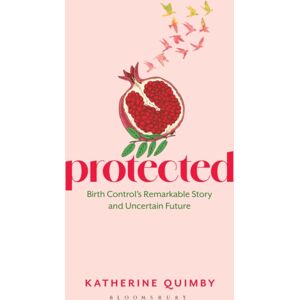 Bloomsbury Publishing PLC Protected : Birth Control'S Remarkable Story And Uncertain Future Bloomsbury Publishing PLC Protected : Birth Control'S Remarkable Story And Uncertain Future
