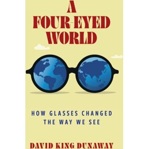 Bloomsbury Publishing PLC A Four-Eyed World : How Glasses Changed The Way We See Bloomsbury Publishing PLC A Four-Eyed World : How Glasses Changed The Way We See