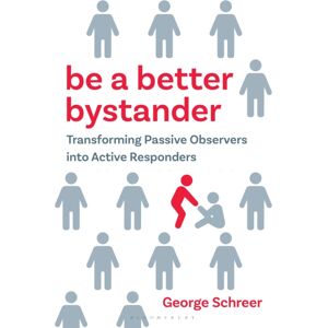 Bloomsbury Publishing PLC Be A Better Bystander : Transforming Passive Observers Into Active Responders Bloomsbury Publishing PLC Be A Better Bystander : Transforming Passive Observers Into Active Responders