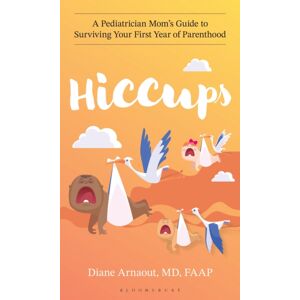 Bloomsbury Publishing PLC Hiccups : A Pediatrician Mom'S Guide To Surviving Your First Year Of Parenthood Bloomsbury Publishing PLC Hiccups : A Pediatrician Mom'S Guide To Surviving Your First Year Of Parenthood