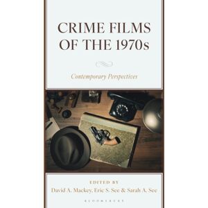Bloomsbury Publishing PLC Crime Films Of The 1970s : Contemporary Perspectives Bloomsbury Publishing PLC Crime Films Of The 1970s : Contemporary Perspectives