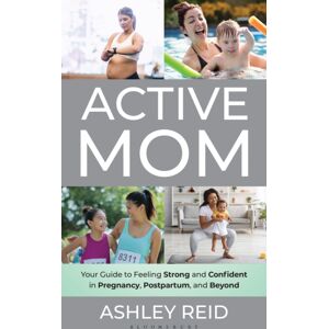 Bloomsbury Publishing PLC Active Mom : Your Guide To Feeling Strong And Confident In Pregnancy, Postpartum, And Beyond Bloomsbury Publishing PLC Active Mom : Your Guide To Feeling Strong And Confident In Pregnancy, Postpartum, And Beyond