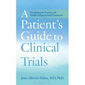 Bloomsbury Publishing PLC A Patient'S Guide To Clinical Trials : Navigating The Promise And Pitfalls Of Experimental Treatments Bloomsbury Publishing PLC A Patient'S Guide To Clinical Trials : Navigating The Promise And Pitfalls Of Experimental Treatments