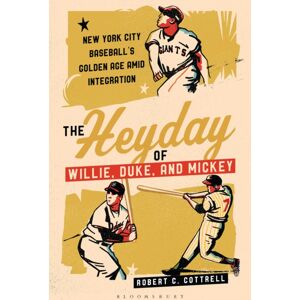 Bloomsbury Publishing PLC The Heyday Of Willie, Duke, And Mickey : York City Baseball'S Golden Age Amid Integration Bloomsbury Publishing PLC The Heyday Of Willie, Duke, And Mickey : York City Baseball'S Golden Age Amid Integration