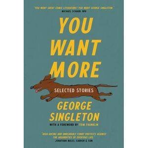 Hub City Press You Want More : Selected Stories Of George Singleton Hub City Press You Want More : Selected Stories Of George Singleton