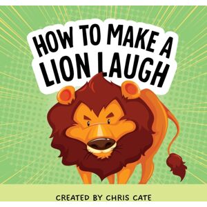 Callisto Media Inc. How To Make A Lion Laugh Callisto Media Inc. How To Make A Lion Laugh