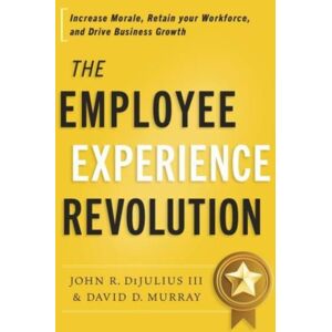 Greenleaf Book Group LLC The Employee Experience Revolution : Increase Morale, Retain Your Workforce, And Drive Business Growth Greenleaf Book Group LLC The Employee Experience Revolution : Increase Morale, Retain Your Workforce, And Drive Business Growth