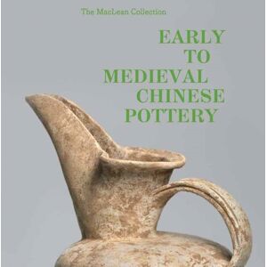 Insight Editions Maclean Collection Early To Medieval Chinese Pottery,The Insight Editions Maclean Collection Early To Medieval Chinese Pottery,The