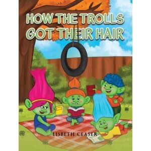 Austin Macauley Publishers LLC How The Trolls Got Their Hair Austin Macauley Publishers LLC How The Trolls Got Their Hair