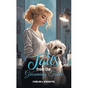 Austin Macauley Publishers LLC Tails From The Grooming Table Austin Macauley Publishers LLC Tails From The Grooming Table