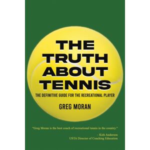Austin Macauley Publishers LLC The Truth About Tennis : The Definitive Guide For The Recreational Player Austin Macauley Publishers LLC The Truth About Tennis : The Definitive Guide For The Recreational Player