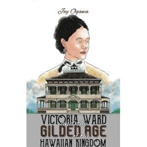 Austin Macauley Publishers LLC Victoria Ward And The Gilded Age Of The Hawaiian Kingdom Austin Macauley Publishers LLC Victoria Ward And The Gilded Age Of The Hawaiian Kingdom