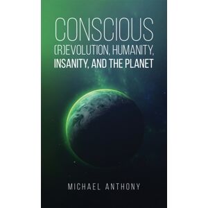 Austin Macauley Publishers LLC Conscious (R)Evolution, Humanity, Insanity, And The Planet Austin Macauley Publishers LLC Conscious (R)Evolution, Humanity, Insanity, And The Planet