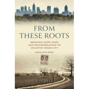 Forefront Books From These Roots : Bringing Light, Hope, And Transformation To Atlanta'S Inner City -- A Journey Of Two Brothers Forefront Books From These Roots : Bringing Light, Hope, And Transformation To Atlanta'S Inner City -- A Journey Of Two Brothers