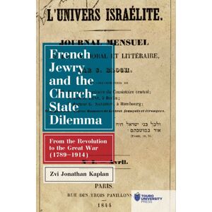 Academic Studies Press French Jewry And The Church-State Dilemma : From The Revolution To The Great War (1789-1914) Academic Studies Press French Jewry And The Church-State Dilemma : From The Revolution To The Great War (1789-1914)