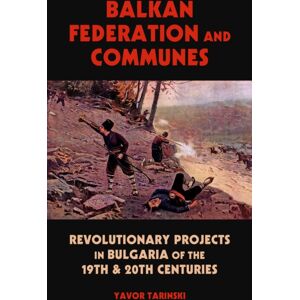 PM Press Balkan Federation And Communes : Revolutionary Projects In Bulgaria Of The 19th & 20th Centuries PM Press Balkan Federation And Communes : Revolutionary Projects In Bulgaria Of The 19th & 20th Centuries