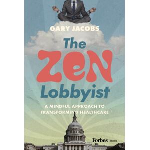 Advantage Media Group The Zen Lobbyist : A Mindful Approach To Transforming Healthcare Advantage Media Group The Zen Lobbyist : A Mindful Approach To Transforming Healthcare