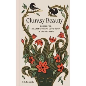 Insight Editions Clumsy Beauty : Poems For Hearing The "I Love You" In Everything Insight Editions Clumsy Beauty : Poems For Hearing The "I Love You" In Everything
