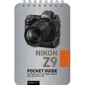 Rocky Nook Nikon Z9: Pocket Guide : Buttons, Dials, Settings, Modes, And Shooting Tips Rocky Nook Nikon Z9: Pocket Guide : Buttons, Dials, Settings, Modes, And Shooting Tips