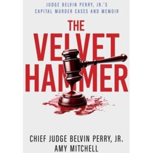 Post Hill Press The Velvet Hammer : Judge Belvin Perry, Jr.'S Capital Murder Cases And Memoir Post Hill Press The Velvet Hammer : Judge Belvin Perry, Jr.'S Capital Murder Cases And Memoir