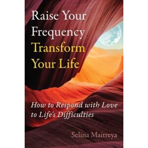 Inner Traditions Bear and Company Raise Your Frequency, Transform Your Life : How To Respond With Love To Life'S Difficulties Inner Traditions Bear and Company Raise Your Frequency, Transform Your Life : How To Respond With Love To Life'S Difficulties