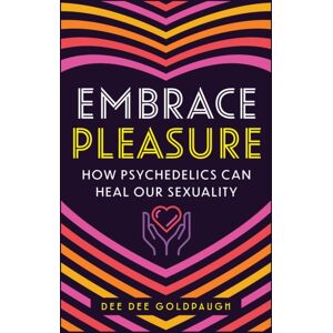 Inner Traditions Bear and Company Embrace Pleasure : How Psychedelics Can Heal Our Sexuality Inner Traditions Bear and Company Embrace Pleasure : How Psychedelics Can Heal Our Sexuality