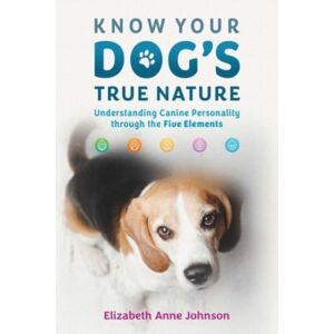 Inner Traditions Bear and Company Know Your Dog'S True Nature : Understanding Canine Personality Through The Five Elements Inner Traditions Bear and Company Know Your Dog'S True Nature : Understanding Canine Personality Through The Five Elements