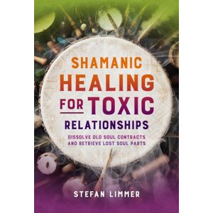 Inner Traditions Bear and Company Shamanic Healing For Toxic Relationships : Dissolve Old Soul Contracts And Retrieve Lost Soul Parts Inner Traditions Bear and Company Shamanic Healing For Toxic Relationships : Dissolve Old Soul Contracts And Retrieve Lost Soul Parts