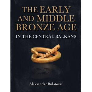 Casemate Publishers The Early And Middle Bronze Age In The Central Balkans Casemate Publishers The Early And Middle Bronze Age In The Central Balkans