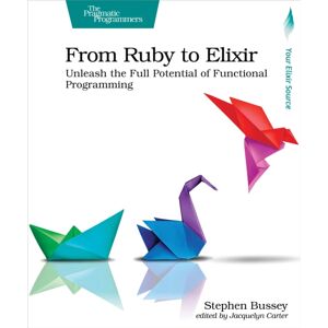 Pragmatic Bookshelf From Ruby To Elixir : Unleash The Full Potential Of Functional Programming Pragmatic Bookshelf From Ruby To Elixir : Unleash The Full Potential Of Functional Programming