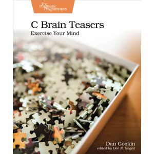 Pragmatic Bookshelf C Brain Teasers : Exercise Your Mind Pragmatic Bookshelf C Brain Teasers : Exercise Your Mind