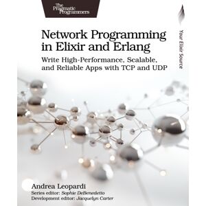 The Pragmatic Programmers Network Programming In Elixir And Erlang : Write High-Performance, Scalable, And Reliable Apps With Tcp And Udp The Pragmatic Programmers Network Programming In Elixir And Erlang : Write High-Performance, Scalable, And Reliable Apps With Tcp And Udp