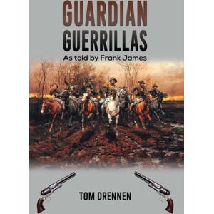 Austin Macauley Publishers LLC Guardian Guerrillas : As Told By Frank James Austin Macauley Publishers LLC Guardian Guerrillas : As Told By Frank James