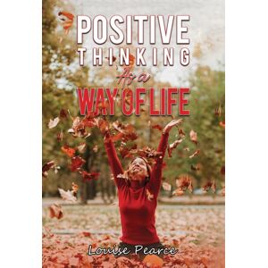 Austin Macauley Publishers LLC Positive Thinking As A Way Of Life Austin Macauley Publishers LLC Positive Thinking As A Way Of Life