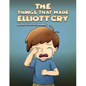 Austin Macauley Publishers LLC The Things That Made Elliott Cry Austin Macauley Publishers LLC The Things That Made Elliott Cry