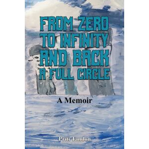 Austin Macauley Publishers LLC From Zero To Infinity And Back- A Full Circle : A Memoir Austin Macauley Publishers LLC From Zero To Infinity And Back- A Full Circle : A Memoir